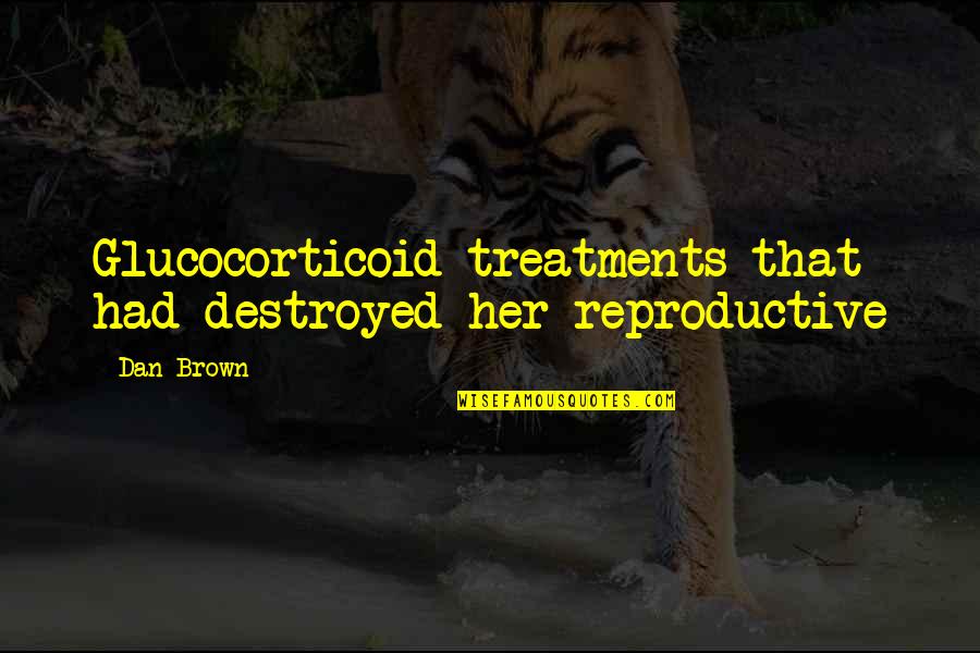 Treatments Quotes By Dan Brown: Glucocorticoid treatments that had destroyed her reproductive