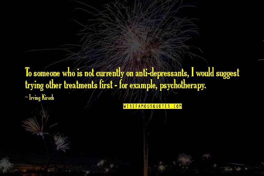 Treatments Quotes By Irving Kirsch: To someone who is not currently on anti-depressants,