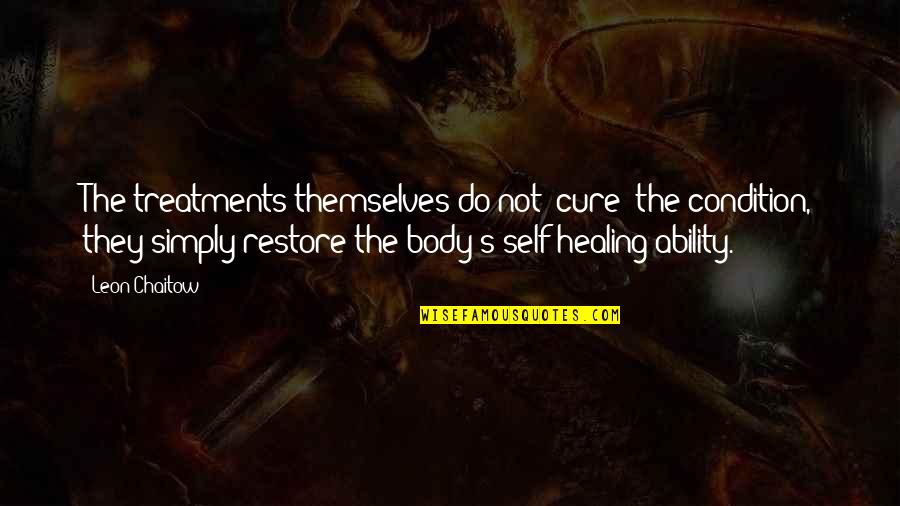 Treatments Quotes By Leon Chaitow: The treatments themselves do not 'cure' the condition,