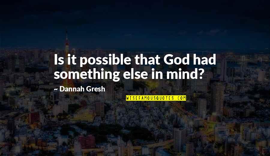 Treats Me Bad Quotes By Dannah Gresh: Is it possible that God had something else