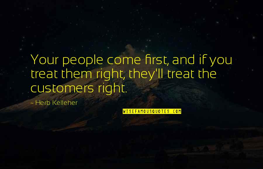 Treats You Right Quotes By Herb Kelleher: Your people come first, and if you treat