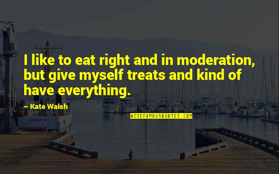 Treats You Right Quotes By Kate Walsh: I like to eat right and in moderation,