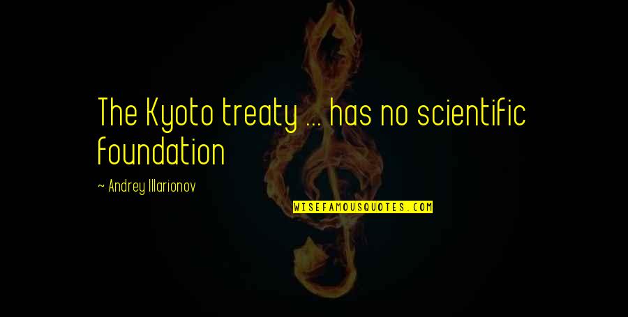 Treaty 6 Quotes By Andrey Illarionov: The Kyoto treaty ... has no scientific foundation Treaty 6 Quotes By Andrey Illarionov: The Kyoto treaty ... has no scientific foundation
