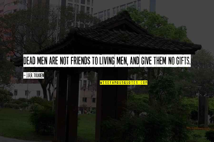 Treaty 6 Quotes By J.R.R. Tolkien: Dead men are not friends to living men, Treaty 6 Quotes By J.R.R. Tolkien: Dead men are not friends to living men,