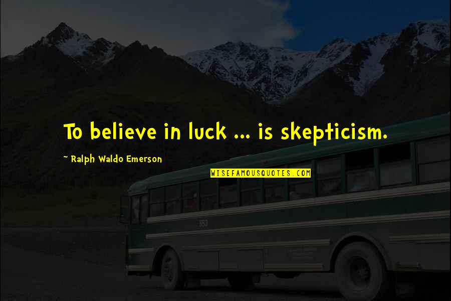 Treaty Of Tordesillas Quotes By Ralph Waldo Emerson: To believe in luck ... is skepticism.