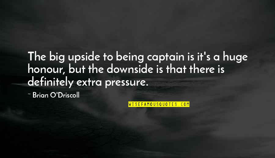 Trebalibismo Quotes By Brian O'Driscoll: The big upside to being captain is it's