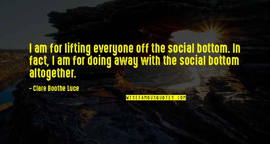 Trebalibismo Quotes By Clare Boothe Luce: I am for lifting everyone off the social