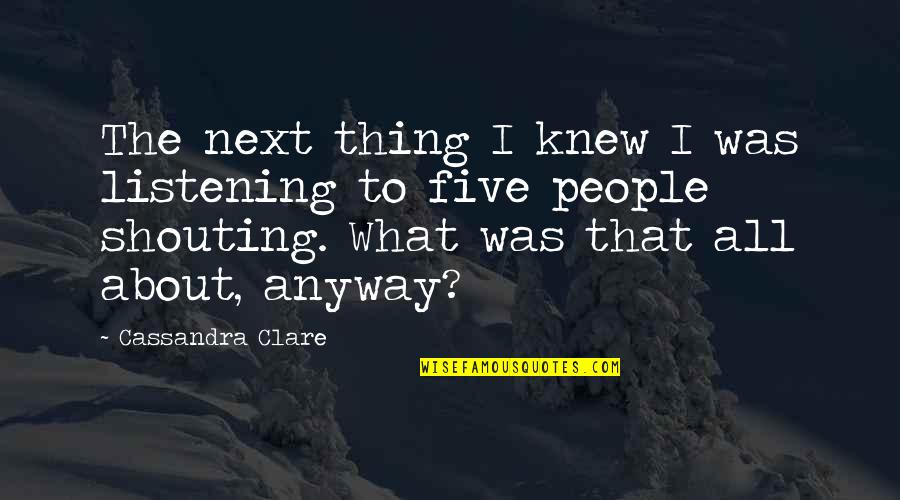 Trebalo Ili Quotes By Cassandra Clare: The next thing I knew I was listening Trebalo Ili Quotes By Cassandra Clare: The next thing I knew I was listening