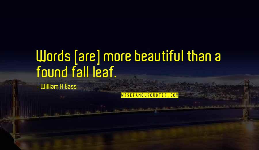 Trebalo Ili Quotes By William H Gass: Words [are] more beautiful than a found fall