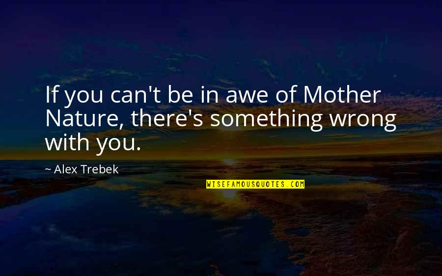 Trebek Alex Quotes By Alex Trebek: If you can't be in awe of Mother