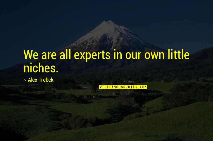 Trebek Alex Quotes By Alex Trebek: We are all experts in our own little