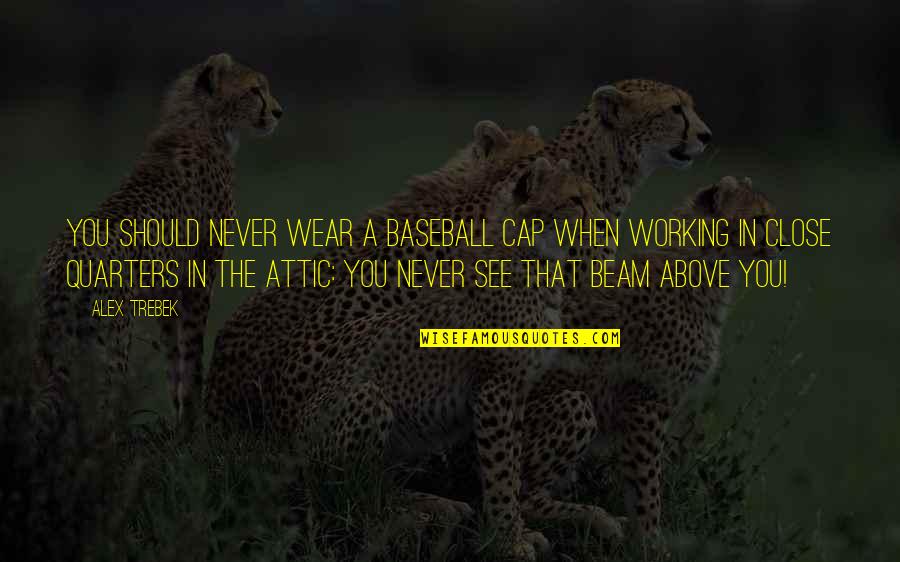 Trebek Alex Quotes By Alex Trebek: You should never wear a baseball cap when