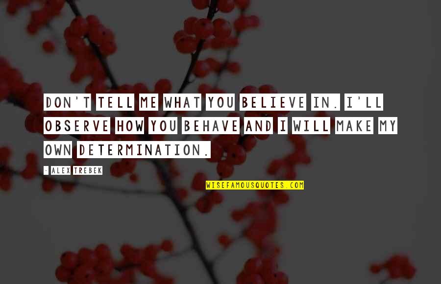 Trebek Alex Quotes By Alex Trebek: Don't tell me what you believe in. I'll