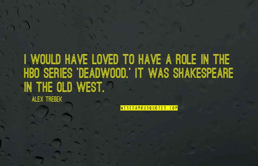 Trebek Alex Quotes By Alex Trebek: I would have loved to have a role