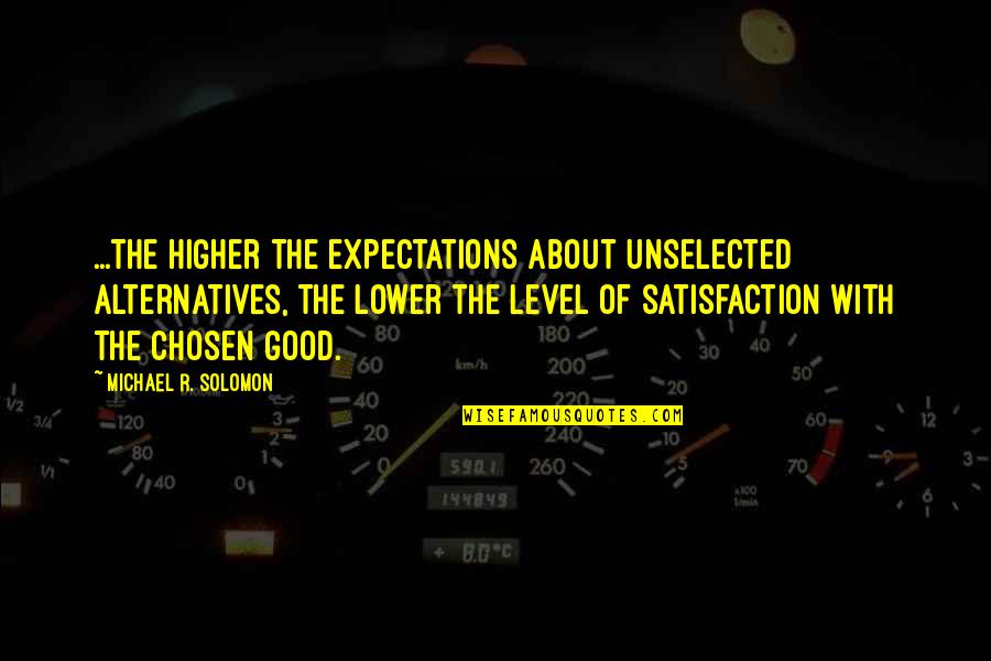 Trebeks Best Quotes By Michael R. Solomon: ...the higher the expectations about unselected alternatives, the