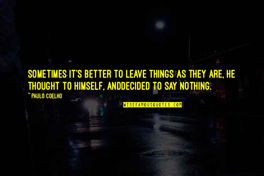 Trebeks Best Quotes By Paulo Coelho: Sometimes it's better to leave things as they