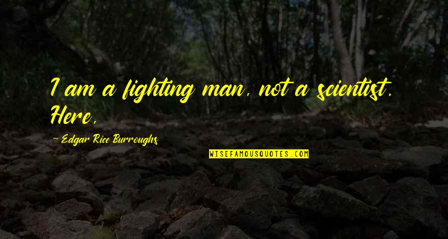 Treble Quotes By Edgar Rice Burroughs: I am a fighting man, not a scientist. Treble Quotes By Edgar Rice Burroughs: I am a fighting man, not a scientist.