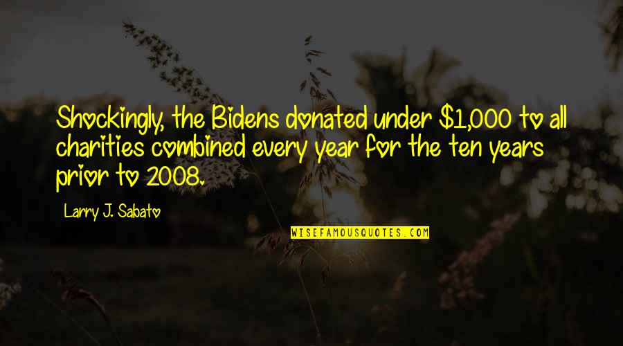 Trebled Assets Quotes By Larry J. Sabato: Shockingly, the Bidens donated under $1,000 to all