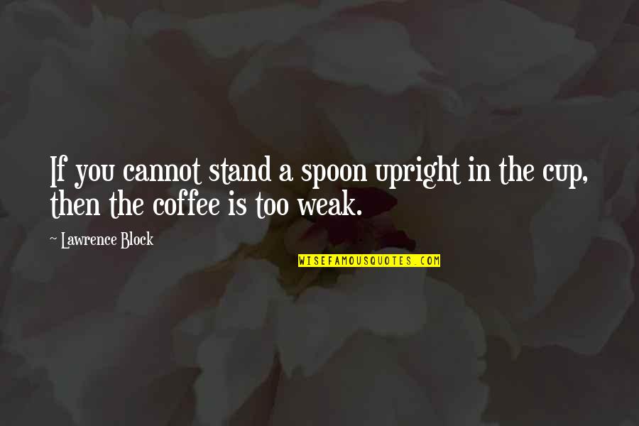 Trebled Assets Quotes By Lawrence Block: If you cannot stand a spoon upright in