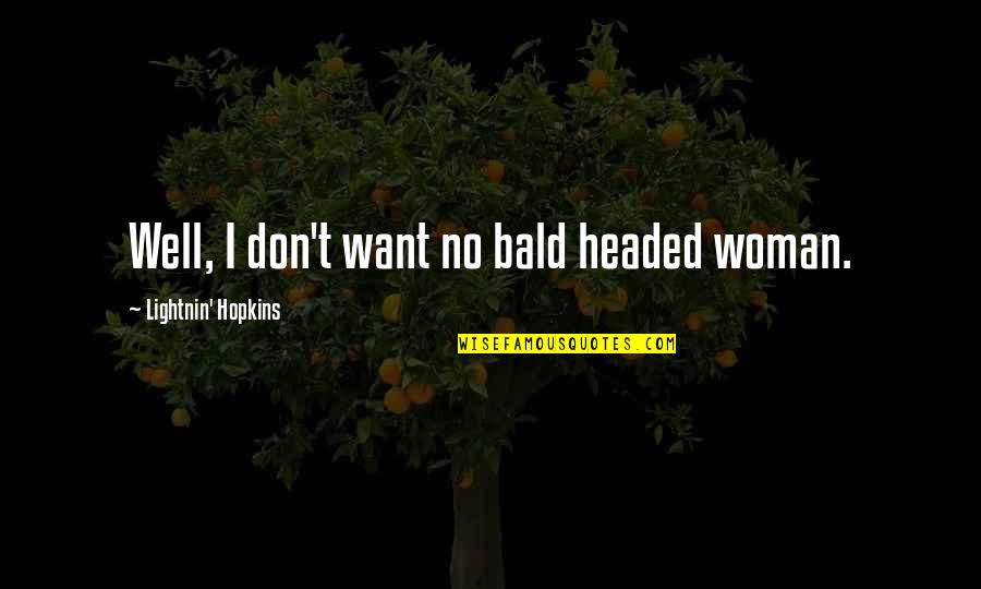Trebled Assets Quotes By Lightnin' Hopkins: Well, I don't want no bald headed woman.