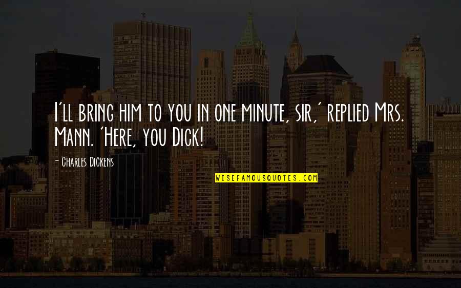 Trebled Entertainment Quotes By Charles Dickens: I'll bring him to you in one minute,