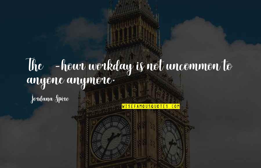 Trebled Entertainment Quotes By Jordana Spiro: The 12-hour workday is not uncommon to anyone Trebled Entertainment Quotes By Jordana Spiro: The 12-hour workday is not uncommon to anyone