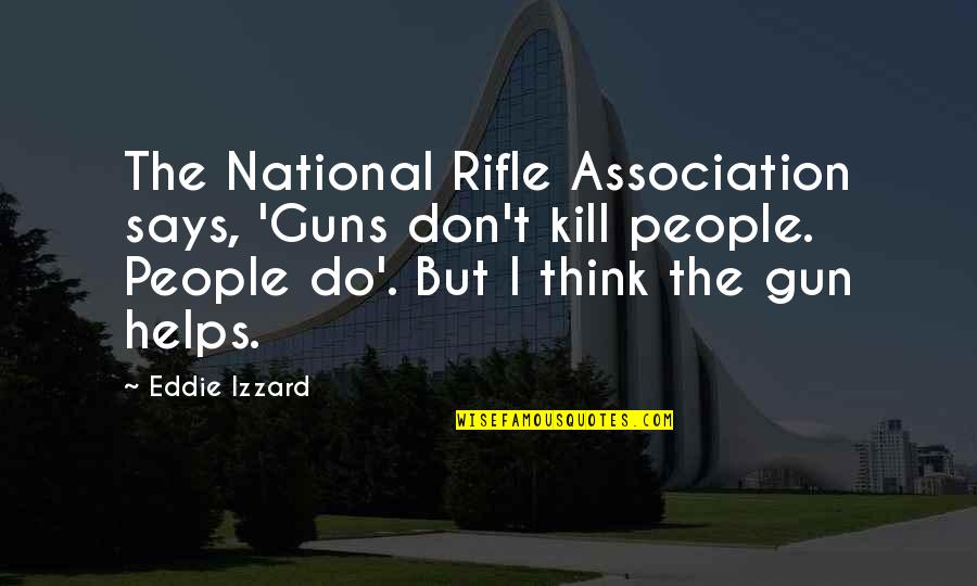 Trebled Quotes By Eddie Izzard: The National Rifle Association says, 'Guns don't kill