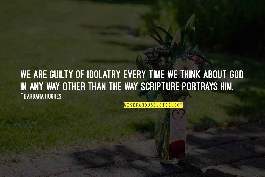 Trebles Pitch Quotes By Barbara Hughes: We are guilty of idolatry every time we