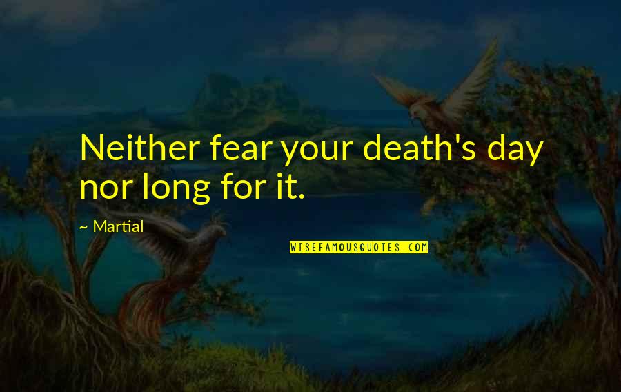 Trebon Galinos Quotes By Martial: Neither fear your death's day nor long for