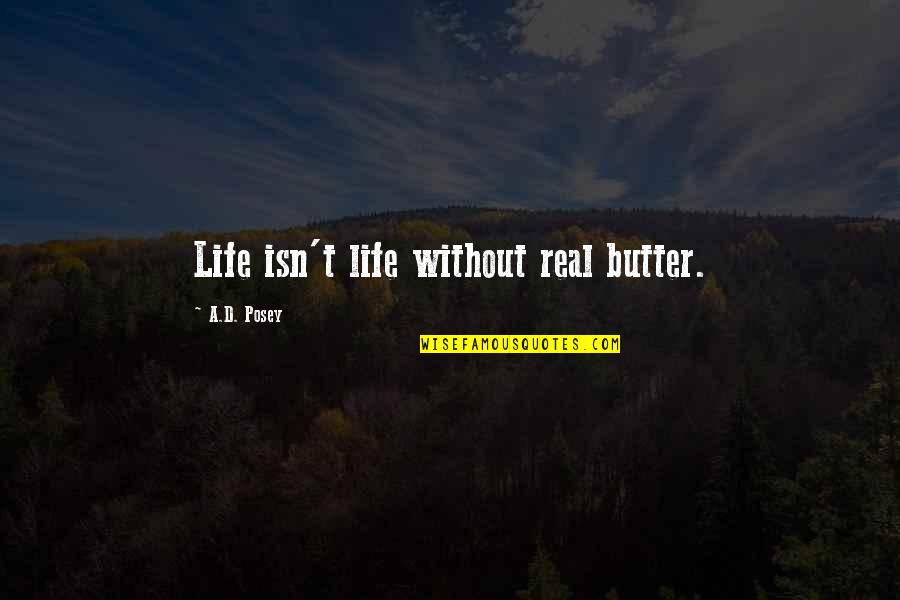 Trebon Quotes By A.D. Posey: Life isn't life without real butter.