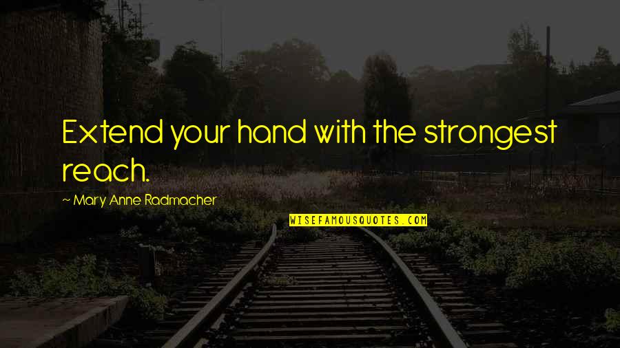 Trebon Quotes By Mary Anne Radmacher: Extend your hand with the strongest reach.