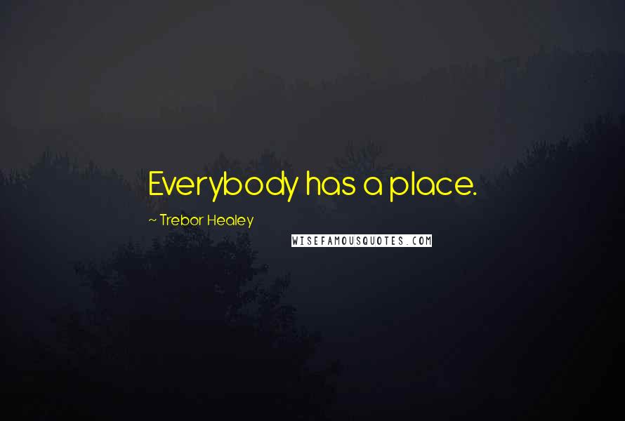 Trebor Healey quotes: Everybody has a place.