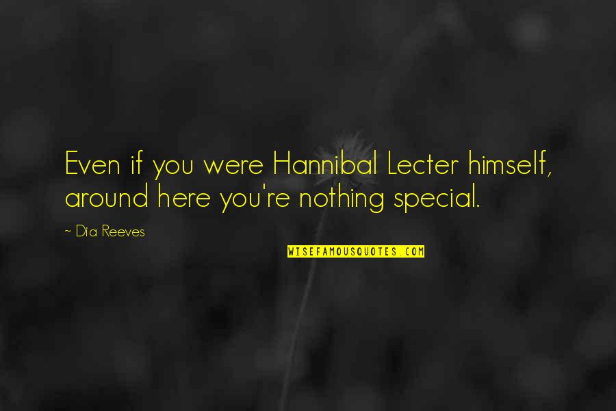 Trebs Course Quotes By Dia Reeves: Even if you were Hannibal Lecter himself, around