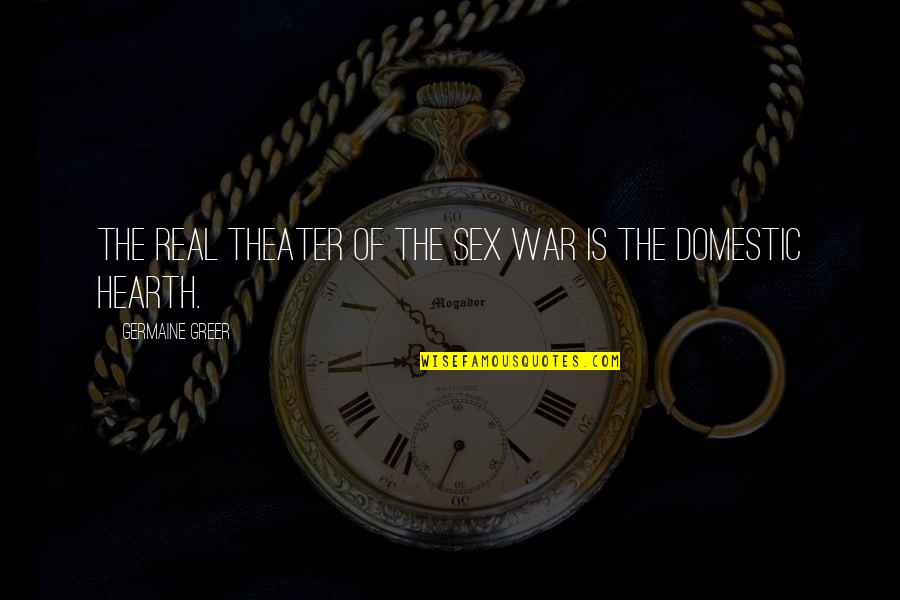 Trebs Course Quotes By Germaine Greer: The real theater of the sex war is Trebs Course Quotes By Germaine Greer: The real theater of the sex war is
