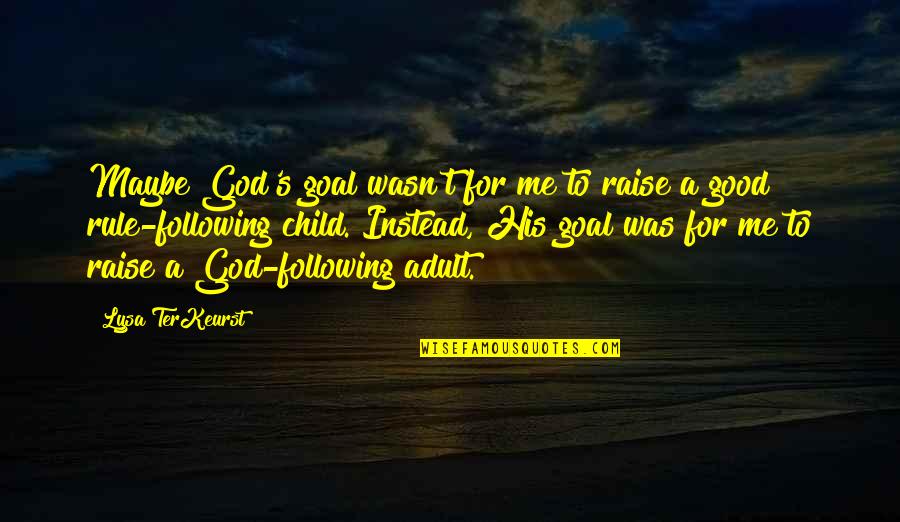 Trebs Course Quotes By Lysa TerKeurst: Maybe God's goal wasn't for me to raise Trebs Course Quotes By Lysa TerKeurst: Maybe God's goal wasn't for me to raise