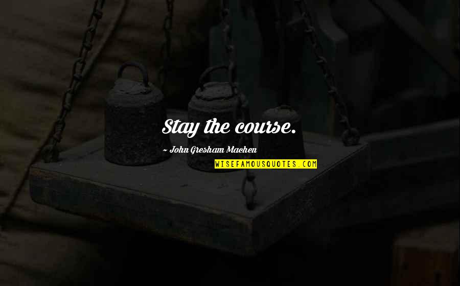 Trebtoske Timothy Quotes By John Gresham Machen: Stay the course. Trebtoske Timothy Quotes By John Gresham Machen: Stay the course.