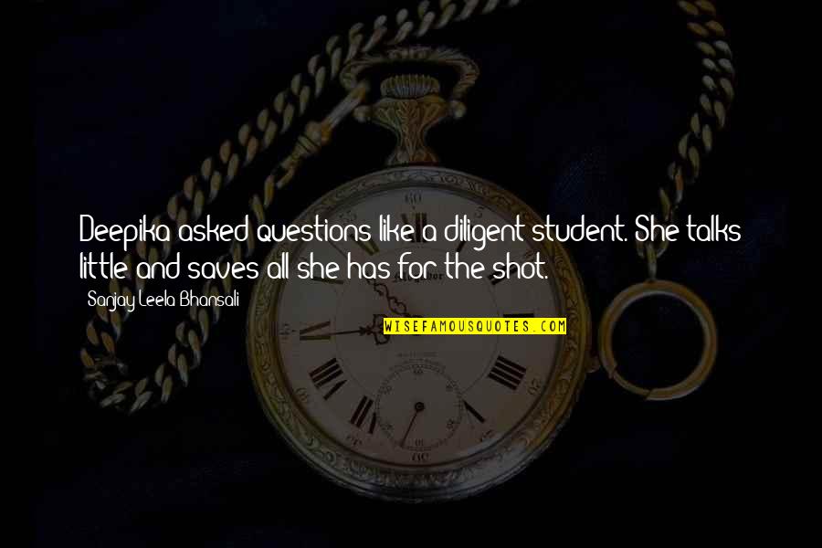 Trebuii Quotes By Sanjay Leela Bhansali: Deepika asked questions like a diligent student. She Trebuii Quotes By Sanjay Leela Bhansali: Deepika asked questions like a diligent student. She