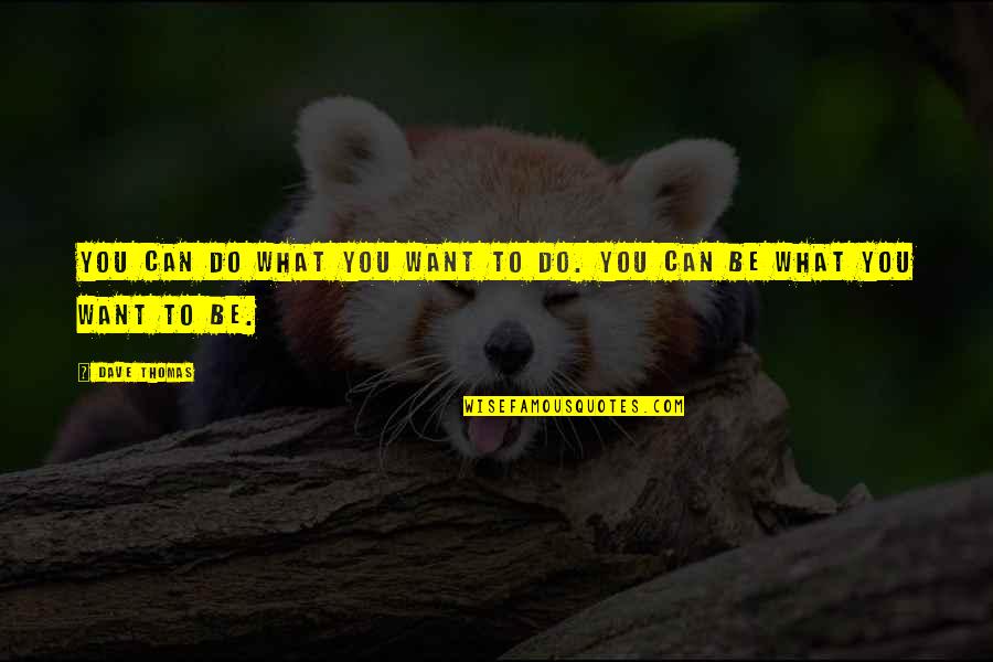 Treca Digital Academy Quotes By Dave Thomas: You can do what you want to do.
