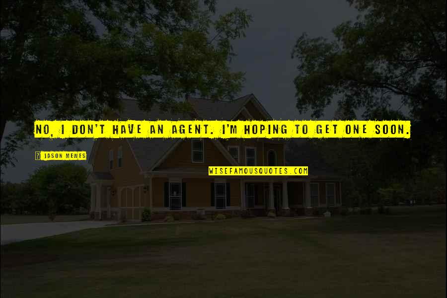 Treca Digital Academy Quotes By Jason Mewes: No, I don't have an agent. I'm hoping Treca Digital Academy Quotes By Jason Mewes: No, I don't have an agent. I'm hoping