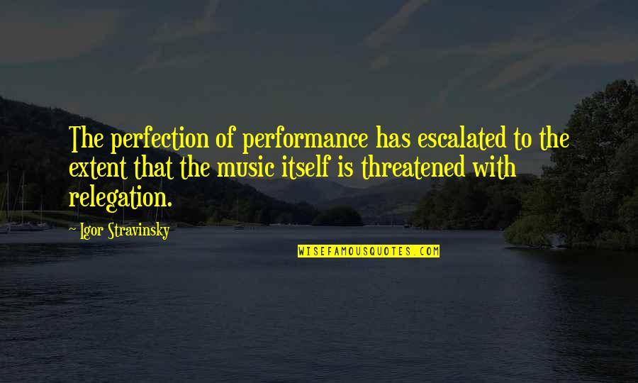Trecartin Neurology Quotes By Igor Stravinsky: The perfection of performance has escalated to the