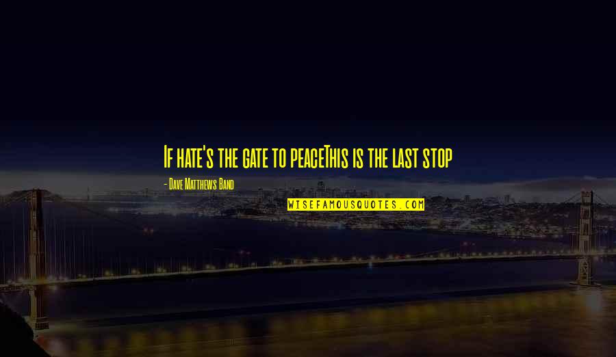 Trecce Alla Quotes By Dave Matthews Band: If hate's the gate to peaceThis is the Trecce Alla Quotes By Dave Matthews Band: If hate's the gate to peaceThis is the