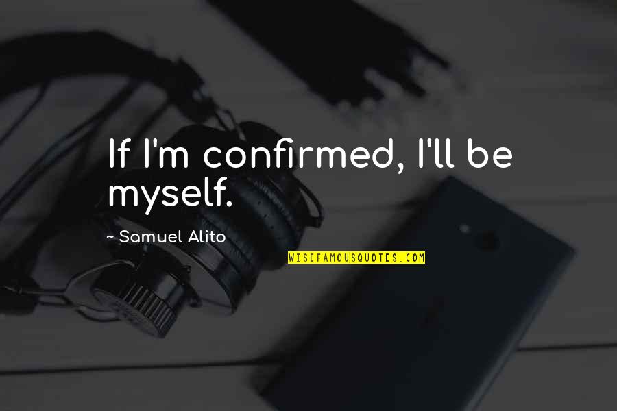 Trecce Pasta Quotes By Samuel Alito: If I'm confirmed, I'll be myself.