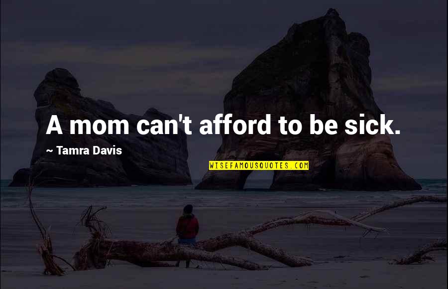 Treccine Africane Quotes By Tamra Davis: A mom can't afford to be sick. Treccine Africane Quotes By Tamra Davis: A mom can't afford to be sick.