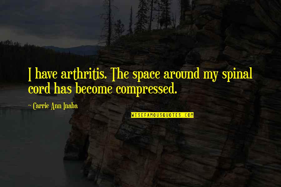 Treccine Barba Quotes By Carrie Ann Inaba: I have arthritis. The space around my spinal Treccine Barba Quotes By Carrie Ann Inaba: I have arthritis. The space around my spinal