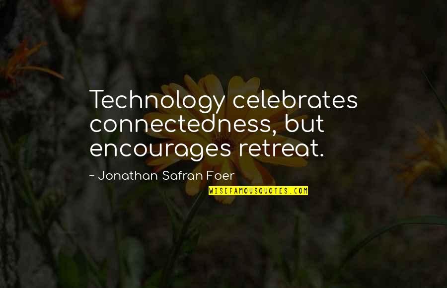 Trecerea Dunarii Quotes By Jonathan Safran Foer: Technology celebrates connectedness, but encourages retreat. Trecerea Dunarii Quotes By Jonathan Safran Foer: Technology celebrates connectedness, but encourages retreat.