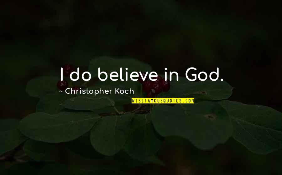 Trecho In English Quotes By Christopher Koch: I do believe in God.