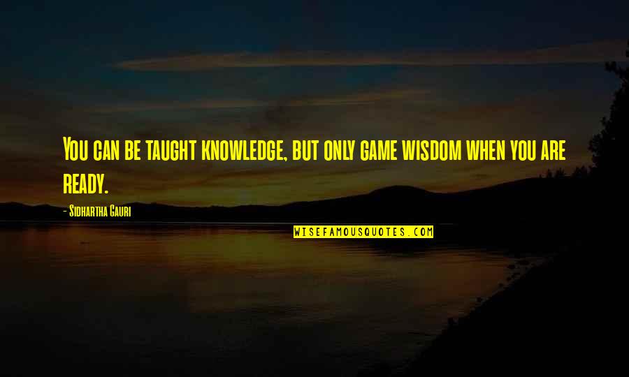 Trecho In English Quotes By Sidhartha Gauri: You can be taught knowledge, but only game