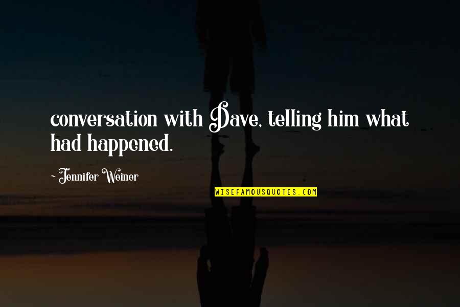 Trechos Quotes By Jennifer Weiner: conversation with Dave, telling him what had happened.