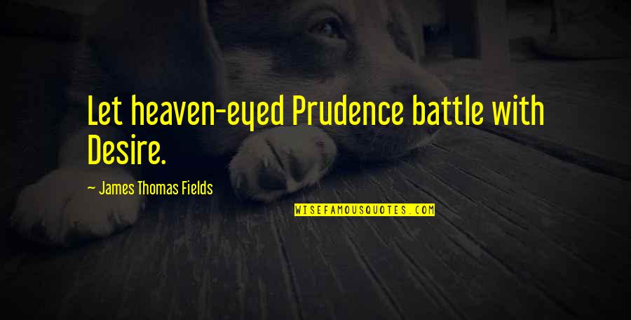 Treci Trg Quotes By James Thomas Fields: Let heaven-eyed Prudence battle with Desire.