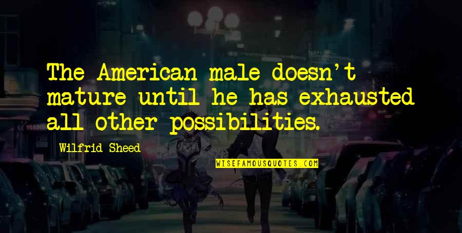 Treci Trg Quotes By Wilfrid Sheed: The American male doesn't mature until he has